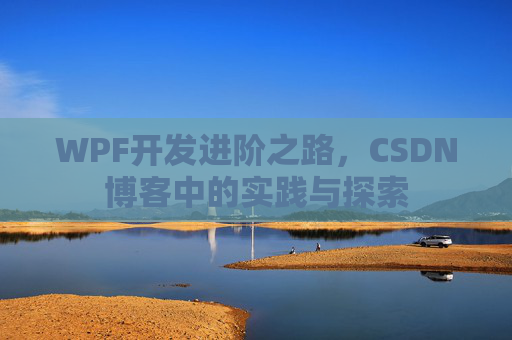 WPF开发进阶之路,CSDN博客中的实践与探索